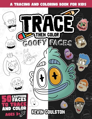 Trace Then Color: Goofy Faces: A Tracing and Coloring Book for Kids - Coulston, Kevin