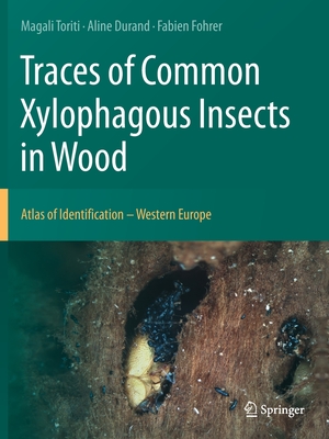 Traces of Common Xylophagous Insects in Wood: Atlas of Identification - Western Europe - Toriti, Magali, and Durand, Aline, and Fohrer, Fabien