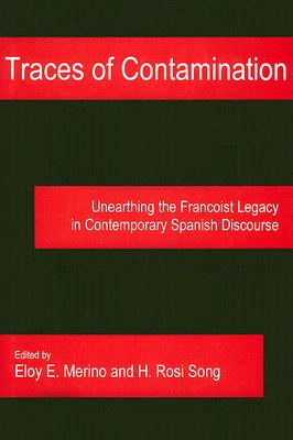 Traces of Contamination: Unearthing the Francoist Legacy in Contemporary Spanish Discourse - Merino, Eloy E (Editor), and Song, H Rosi (Editor)