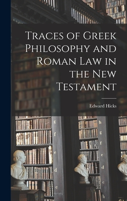 Traces of Greek Philosophy and Roman Law in the New Testament - Hicks, Edward