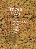 Traces of War: The Archaeology of the First World War