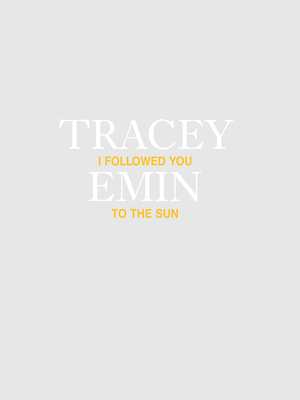 Tracey Emin: I Followed You to the Sun - Emin, Tracey