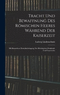 Tracht und Bewaffnung des rmischen Heeres whrend der Kaiserzeit: Mit besonderer Berucksichtingung der rheinischen Denkmale und Fundstcke