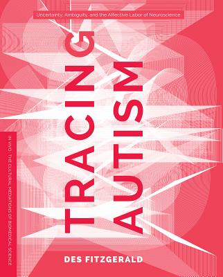 Tracing Autism: Uncertainty, Ambiguity, and the Affective Labor of Neuroscience - Fitzgerald, Des