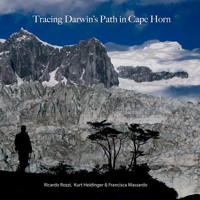 Tracing Darwin's Path in Cape Horn - Rozzi, Ricardo, and Heidinger, Kurt, and Massardo, Francisca