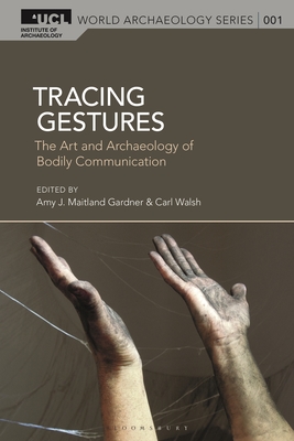 Tracing Gestures: The Art and Archaeology of Bodily Communication - Gardner, Amy J Maitland (Editor), and Walsh, Carl (Editor)