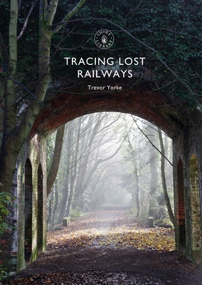 Tracing Lost Railways - Yorke, Trevor