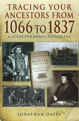Tracing Your Ancestors from 1066 to 1837: A Guide for Family Historians - Oates, Jonathan