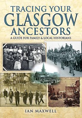 Tracing Your Glasgow Ancestors: A Guide for Family & Local Historians - Maxwell, Ian