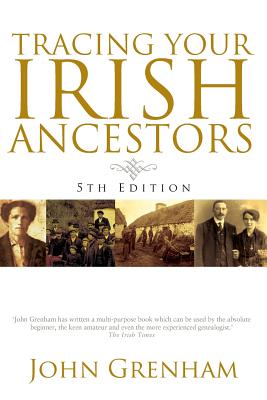Tracing Your Irish Ancestors. Fifth Edition - Grenham, John