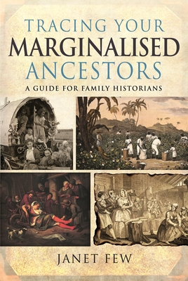 Tracing Your Marginalised Ancestors: A Guide for Family Historians - Few, Janet