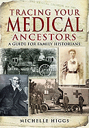 Tracing Your Medical Ancestors: a Guide for Family Historians - Higgs, Michelle