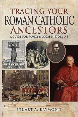 Tracing Your Roman Catholic Ancestors: A Guide for Family and Local Historians - A, Raymond, Stuart