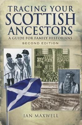 Tracing Your Scottish Ancestors: A Guide for Family Historians - Maxwell, Ian, Dr.