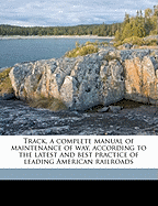 Track, a Complete Manual of Maintenance of Way, According to the Latest and Best Practice of Leading American Railroads