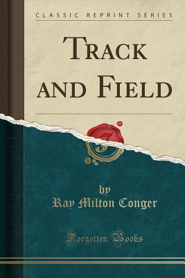 Track and Field (Classic Reprint) - Conger, Ray Milton