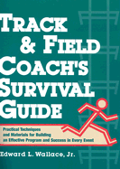 Track & Field Coach's Survival Guide: Practical Techniques and Materials for Building an Effective Program and Success in Every Event