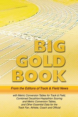 Track & Field News' Big Gold Book: Metric Conversion Tables for Track & Field, Combined Decathlon/Heptathlon Scoring and Metric Conversion Tables, and Other Essential Data for the Track Fan, Athlete, Coach and Official - Lindstrom, Sieg, and Editors of Track & Field News