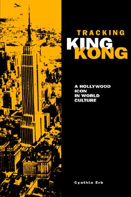 Tracking King Kong: A Hollywood Icon in World Culture - Erb, Cynthia, Professor