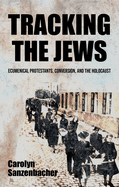 Tracking the Jews: Ecumenical Protestants, Conversion, and the Holocaust