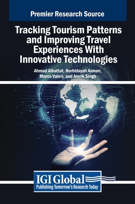 Tracking Tourism Patterns and Improving Travel Experiences With Innovative Technologies - Albattat, Ahmad (Editor), and Azman, Norhidayah (Editor), and Valeri, Marco (Editor)