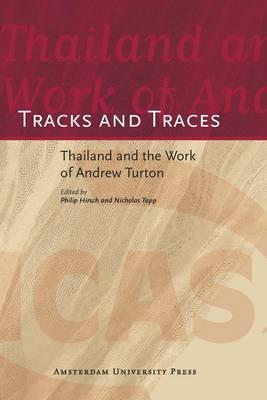 Tracks and Traces: Thailand and the Work of Andrew Turton - Tapp, Nicholas, and Hirsch, Philip