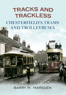Tracks and Trackless: Chesterfield's Trams & Trolleybuses