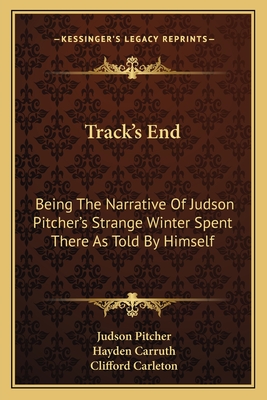 Track's End: Being the Narrative of Judson Pitcher's Strange Winter Spent There as Told by Himself - Pitcher, Judson, and Carruth, Hayden (Editor), and Carleton, Clifford (Illustrator)