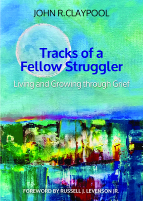 Tracks of a Fellow Struggler: Living and Growing Through Grief - Claypool, John R, and Levenson, Russell J (Foreword by)