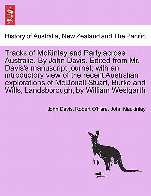 Tracks of McKinlay and Party Across Australia. by John Davis. Edited from Mr. Davis's Manuscript Journal; With an Introductory View of the Recent Australian Explorations of McDouall Stuart, Burke and Wills, Landsborough, by William Westgarth - Davis, John, and O'Hara, Robert, and Mackinlay, John, Professor