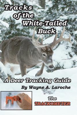 Tracks of the White-Tailed Buck: A Deer Tracking Guide - Laroche, Wayne A