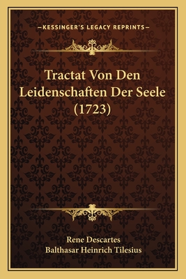 Tractat Von Den Leidenschaften Der Seele (1723) - Descartes, Rene, and Tilesius, Balthasar Heinrich