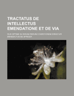 Tractatus de Intellectus Emendatione Et de Via; Qua Optime in Veram Rerum Cognitionem Dirigitur