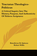 Tractatus Theologico-Politicus: A Critical Inquiry Into The History, Purpose, And Authenticity Of Hebrew Scriptures