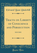 Tracts on Liberty of Conscience and Persecution: 1614 1661 (Classic Reprint)