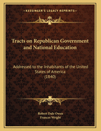 Tracts On Republican Government and National Education: Addressed to the Inhabitants of the United States of America