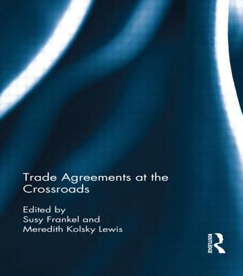 Trade Agreements at the Crossroads - Frankel, Susy (Editor), and Lewis, Meredith (Editor)