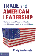 Trade and American Leadership: The Paradoxes of Power and Wealth from Alexander Hamilton to Donald Trump