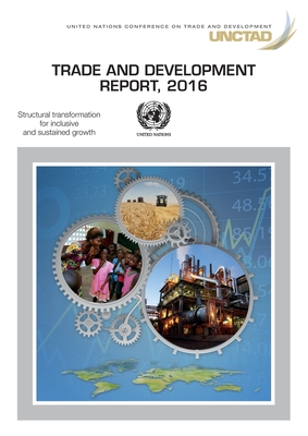 Trade and development report 2016: structural transformation for inclusive and sustained growth - United Nations Conference on Trade and Development