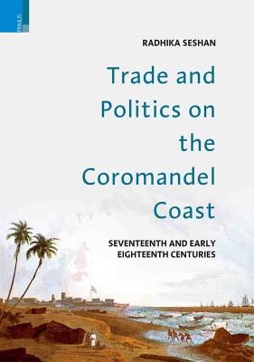 Trade and Politics on the Coromandel Coast in the Seventeenth and Early Eighteenth Centuries - Seshan, Radhika