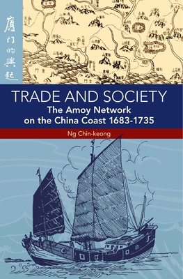 Trade and Society: The Amoy Network on the China Coast, 1683-1735 - Ng, Chin-Keong