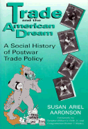 Trade and the American Dream: A Social History of Postwar Trade Policy - Aaronson, Susan Ariel, and Roth, William V, Senator, Jr. (Foreword by), and Matsui, Robert (Foreword by)