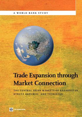 Trade Expansion Through Market Connection: The Central Asian Markets of Kazakhstan, Kyrgyz Republic, and Tajikistan - World Bank, and Coulibaly, Souleymane