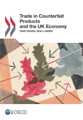 Trade in Counterfeit Products and the UK Economy: Fake Goods, Real Losses - Organization for Economic Cooperation and Development (Editor)