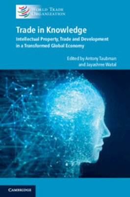 Trade in Knowledge: Intellectual Property, Trade and Development in a Transformed Global Economy - Taubman, Antony (Editor), and Watal, Jayashree (Editor)
