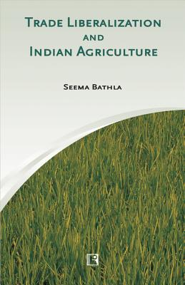 Trade Liberalization and Indian Agriculture - Bathla, Seema