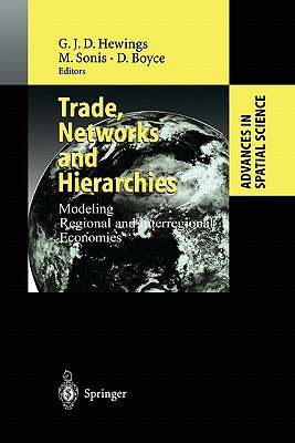 Trade, Networks and Hierarchies: Modeling Regional and Interregional Economies - Hewings, Geoffrey J.D. (Editor), and Sonis, Michael (Editor), and Boyce, David (Editor)