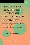Trade Policy Governance Through Inter-Ministerial Coordination. a Source Book for Trade Officials and Development Experts
