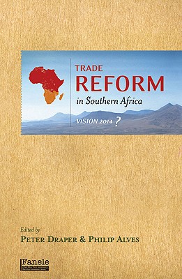 Trade Reform in Southern Africa: Vision 2014? - Draper, Peter, Mr. (Editor), and Alves, Philip (Editor)