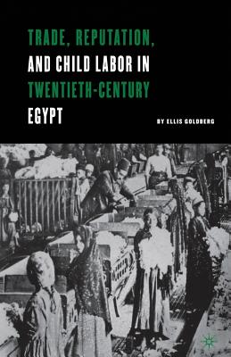 Trade, Reputation, and Child Labor in Twentieth-Century Egypt - Goldberg, E